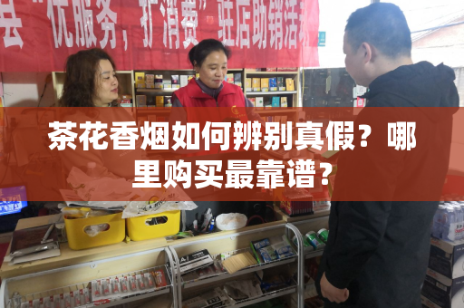 茶花香烟如何辨别真假？哪里购买最靠谱？